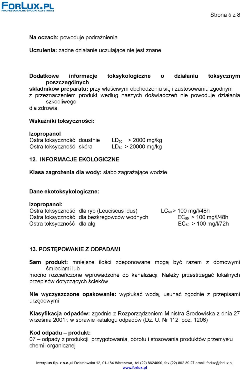 Wskaźniki toksyczności: Izopropanol Ostra toksyczność doustnie LD 50 > 2000 mg/kg Ostra toksyczność skóra LD 50 > 20000 mg/kg 12.