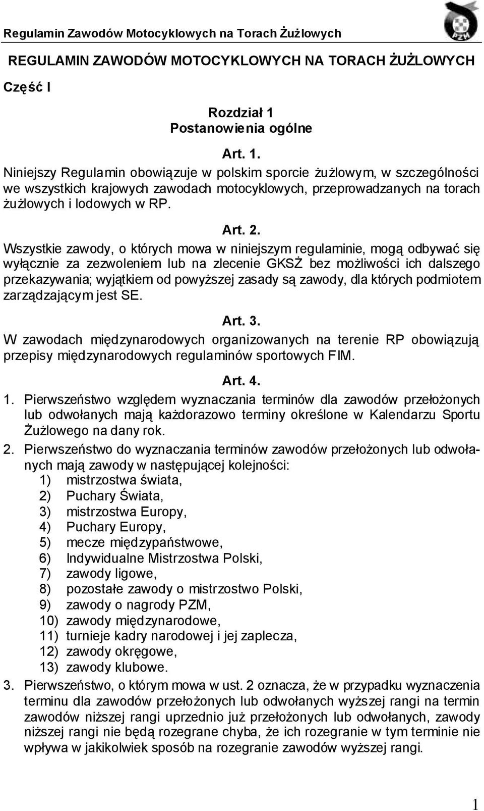 Niniejszy Regulamin obowiązuje w polskim sporcie żużlowym, w szczególności we wszystkich krajowych zawodach motocyklowych, przeprowadzanych na torach żużlowych i lodowych w RP. Art. 2.