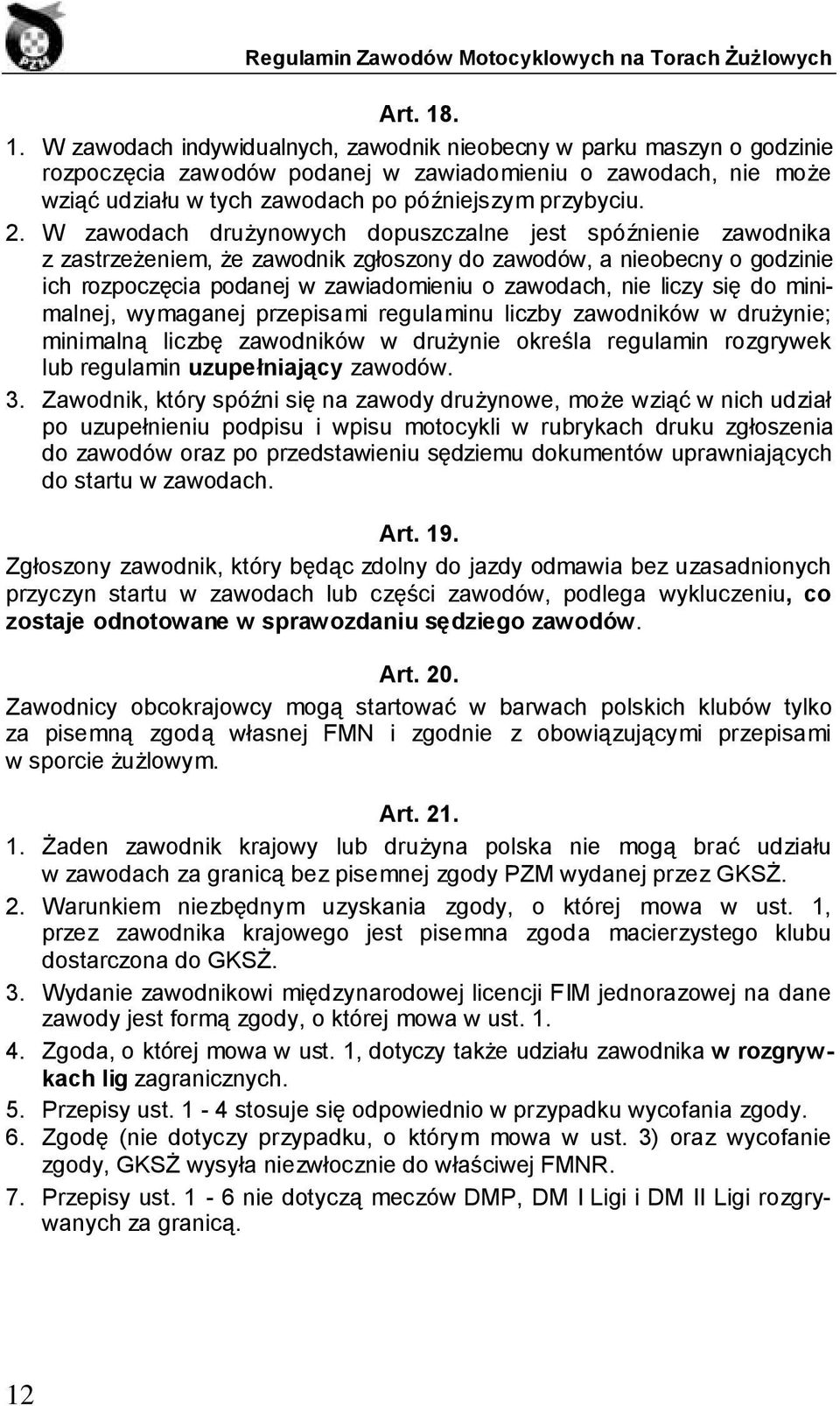 liczy się do minimalnej, wymaganej przepisami regulaminu liczby zawodników w drużynie; minimalną liczbę zawodników w drużynie określa regulamin rozgrywek lub regulamin uzupełniający zawodów. 3.