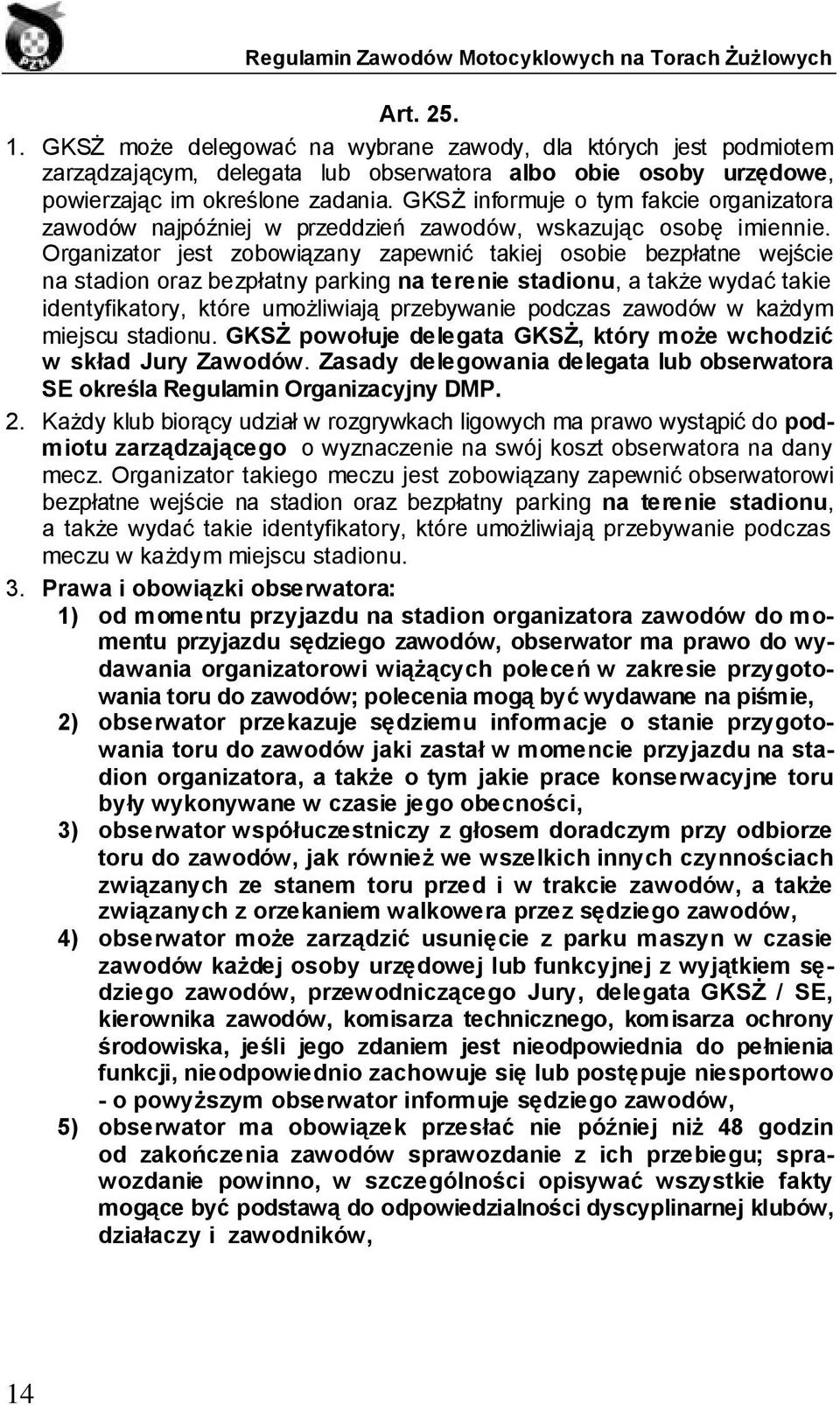 Organizator jest zobowiązany zapewnić takiej osobie bezpłatne wejście na stadion oraz bezpłatny parking na terenie stadionu, a także wydać takie identyfikatory, które umożliwiają przebywanie podczas