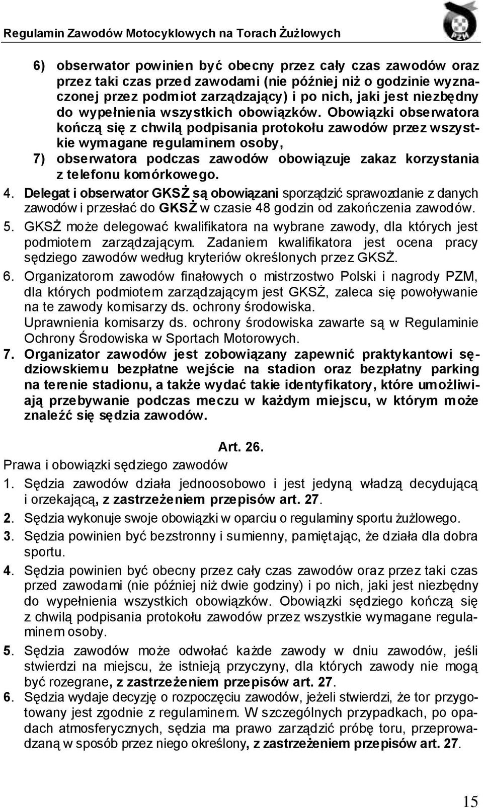 Obowiązki obserwatora kończą się z chwilą podpisania protokołu zawodów przez wszystkie wymagane regulaminem osoby, 7) obserwatora podczas zawodów obowiązuje zakaz korzystania z telefonu komórkowego.