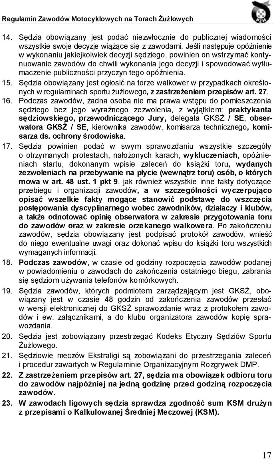 tego opóźnienia. 15. Sędzia obowiązany jest ogłosić na torze walkower w przypadkach określonych w regulaminach sportu żużlowego, z zastrzeżeniem przepisów art. 27. 16.