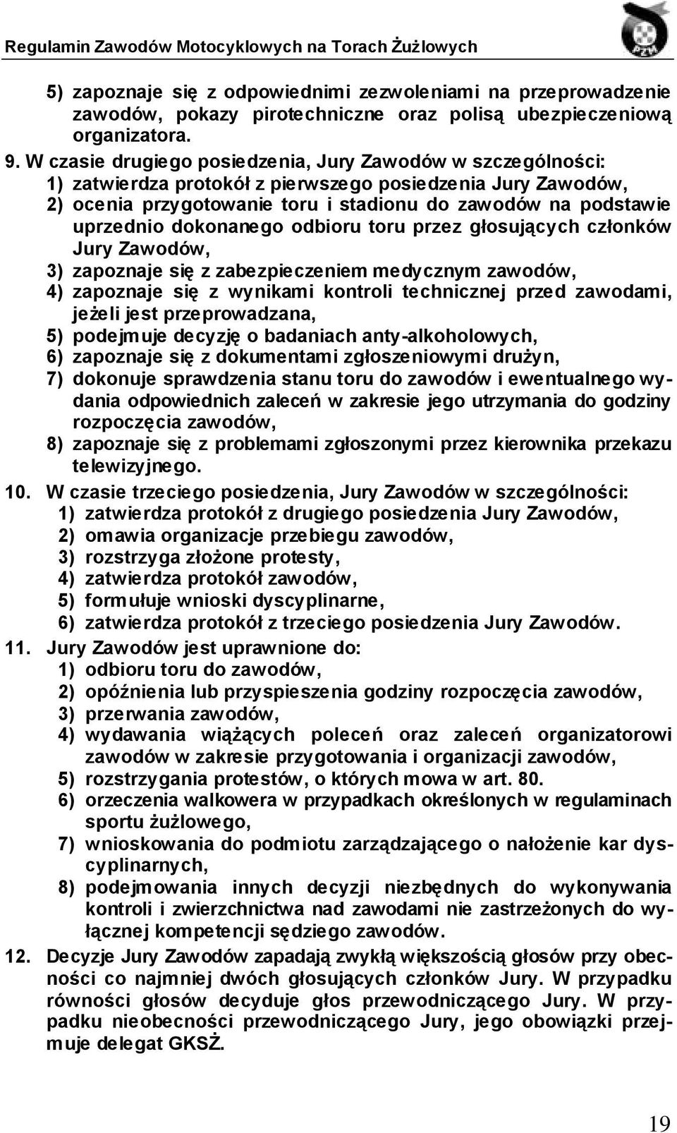 dokonanego odbioru toru przez głosujących członków Jury Zawodów, 3) zapoznaje się z zabezpieczeniem medycznym zawodów, 4) zapoznaje się z wynikami kontroli technicznej przed zawodami, jeżeli jest