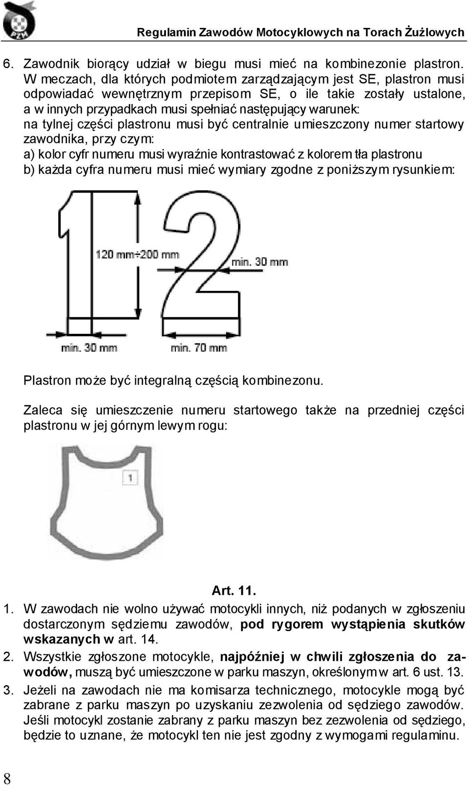 tylnej części plastronu musi być centralnie umieszczony numer startowy zawodnika, przy czym: a) kolor cyfr numeru musi wyraźnie kontrastować z kolorem tła plastronu b) każda cyfra numeru musi mieć