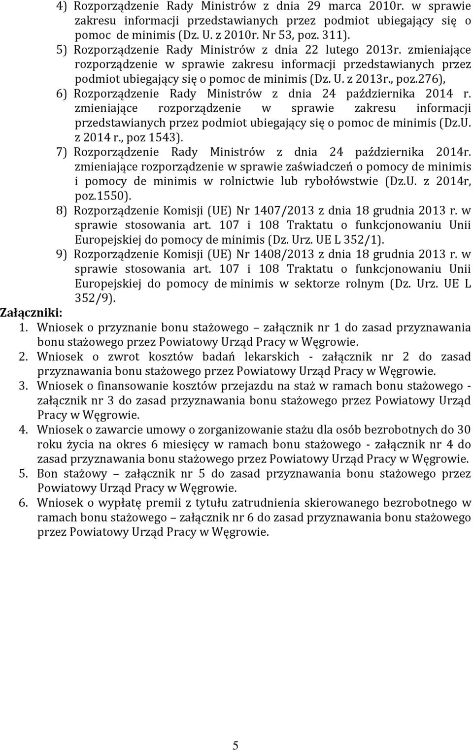 276), 6) Rozporządzenie Rady Ministrów z dnia 24 października 2014 r. zmieniające rozporządzenie w sprawie zakresu informacji przedstawianych przez podmiot ubiegający się o pomoc de minimis (Dz.U.
