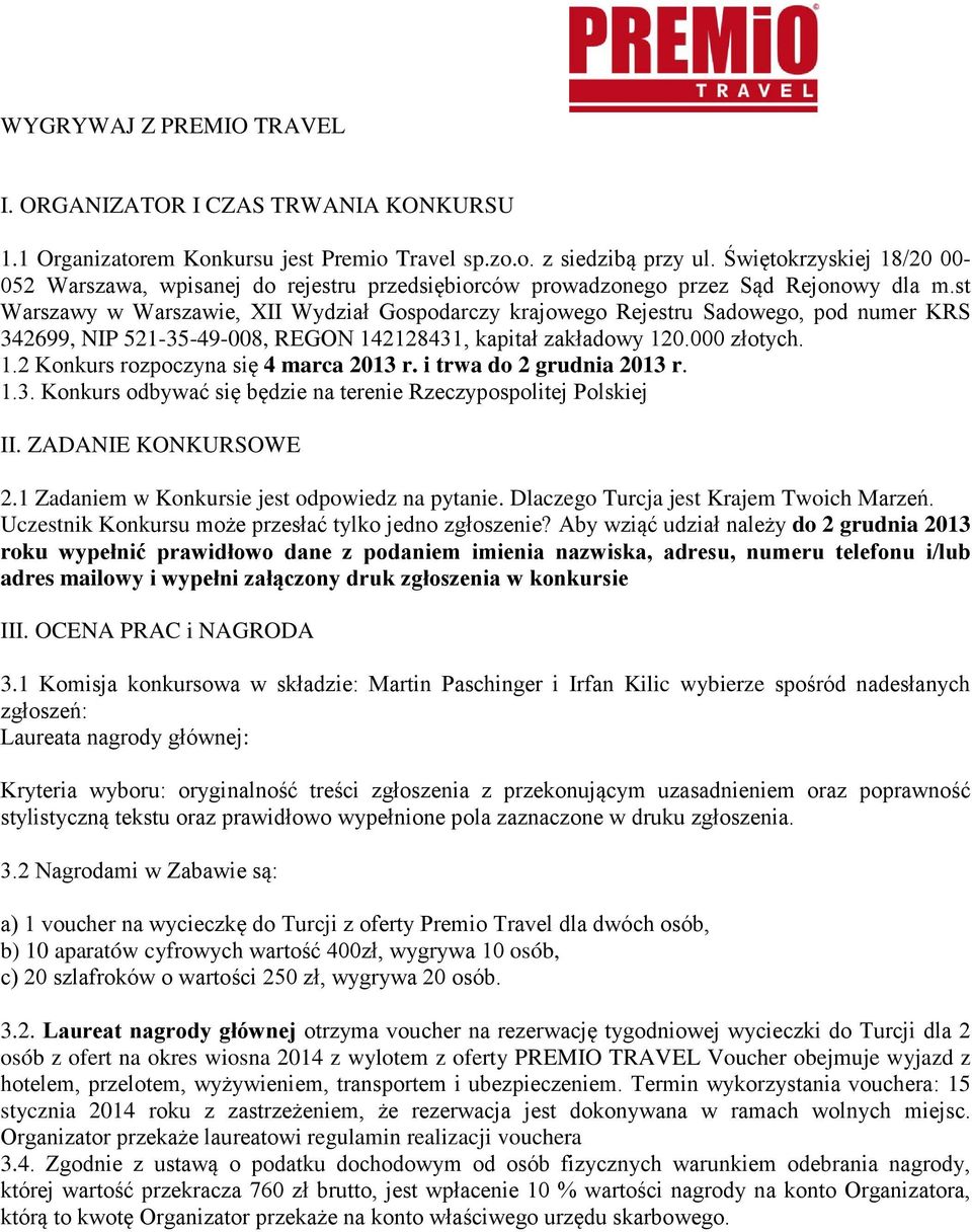 st Warszawy w Warszawie, XII Wydział Gospodarczy krajowego Rejestru Sadowego, pod numer KRS 342699, NIP 521-35-49-008, REGON 142128431, kapitał zakładowy 120.000 złotych. 1.2 Konkurs rozpoczyna się 4 marca 2013 r.