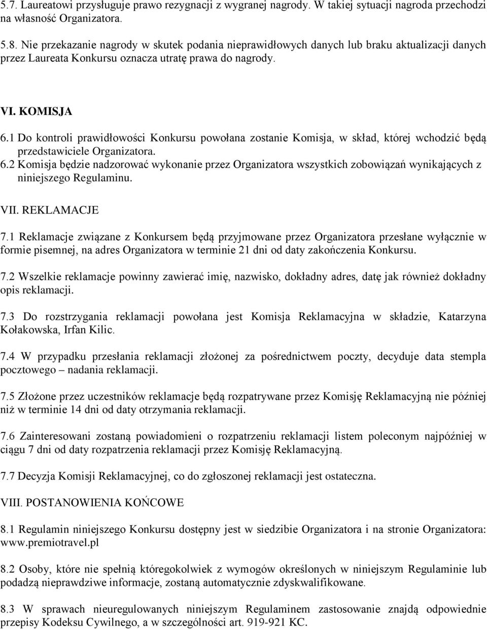 1 Do kontroli prawidłowości Konkursu powołana zostanie Komisja, w skład, której wchodzić będą przedstawiciele Organizatora. 6.