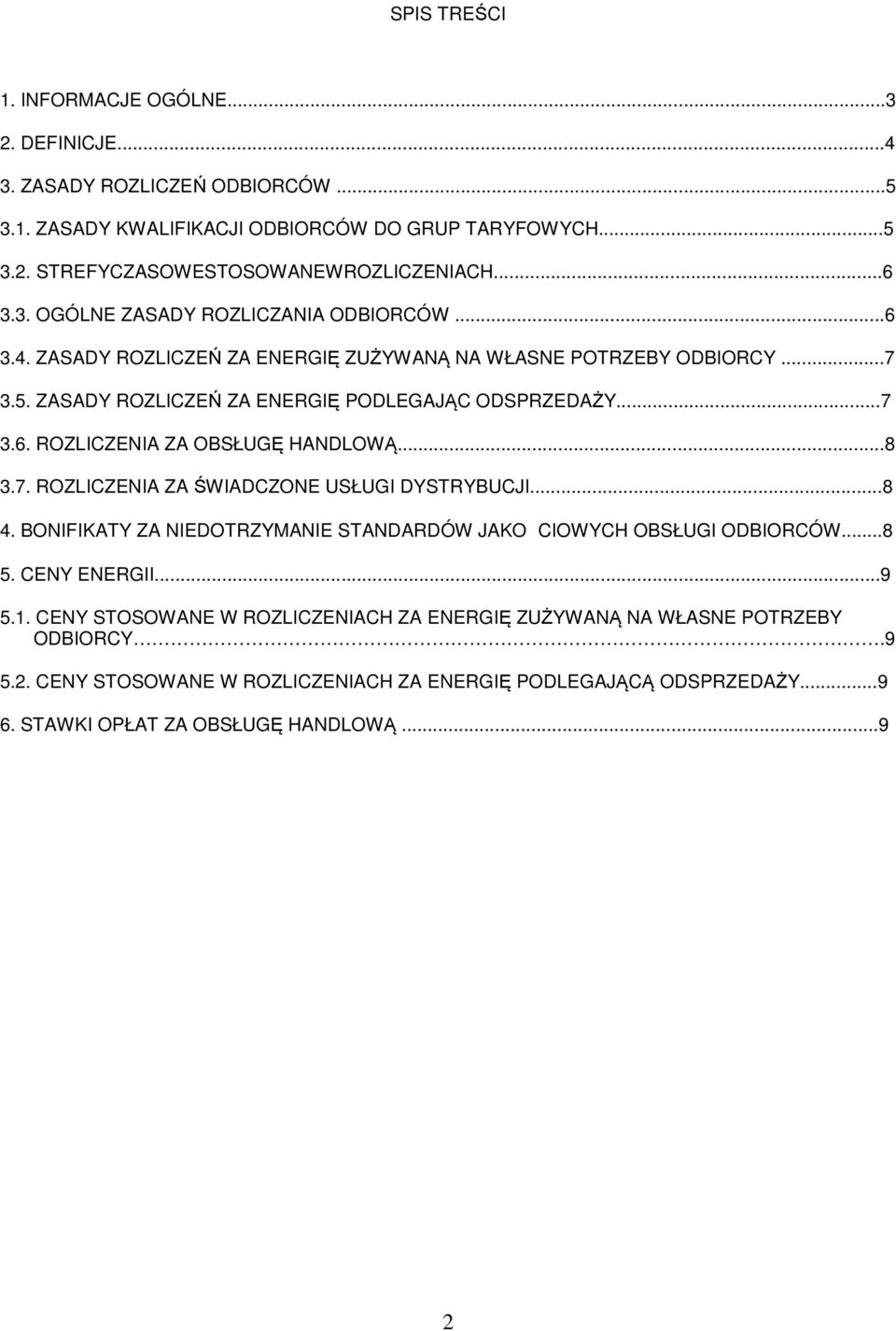 ..8 3.7. ROZLICZENIA ZA ŚWIADCZONE USŁUGI DYSTRYBUCJI...8 4. BONIFIKATY ZA NIEDOTRZYMANIE STANDARDÓW JAKO CIOWYCH OBSŁUGI ODBIORCÓW...8 5. CENY ENERGII...9 5.1.