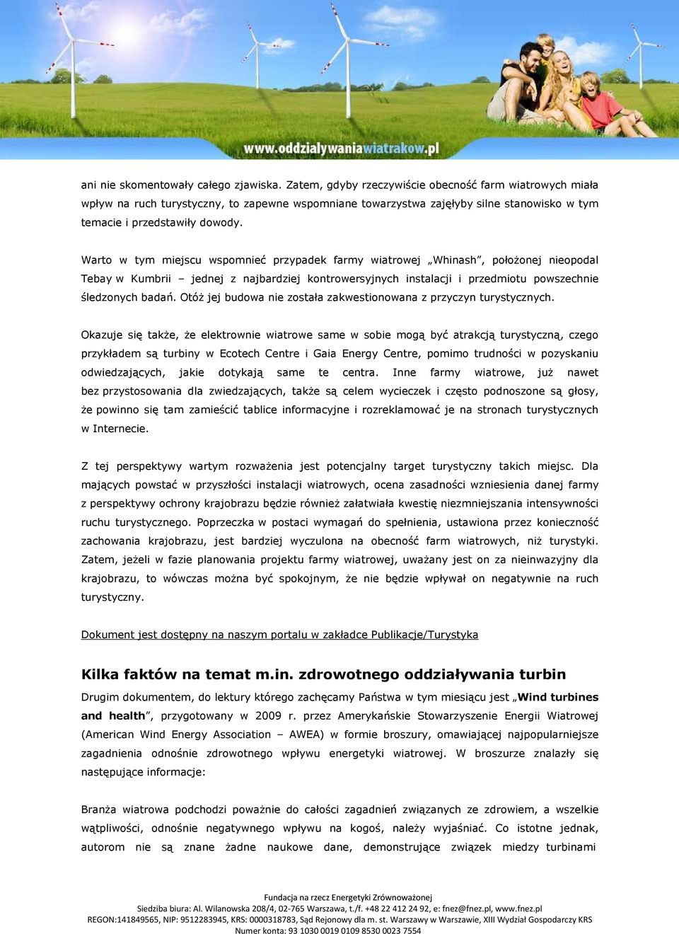 Warto w tym miejscu wspomnieć przypadek farmy wiatrowej Whinash, położonej nieopodal Tebay w Kumbrii jednej z najbardziej kontrowersyjnych instalacji i przedmiotu powszechnie śledzonych badań.