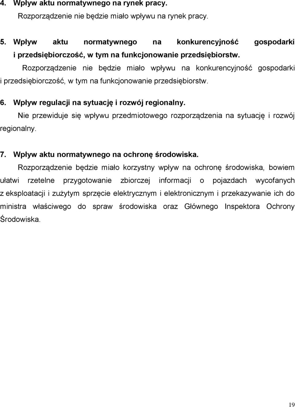 Rozporządzenie nie będzie miało wpływu na konkurencyjność gospodarki i przedsiębiorczość, w tym na funkcjonowanie przedsiębiorstw. 6. Wpływ regulacji na sytuację i rozwój regionalny.