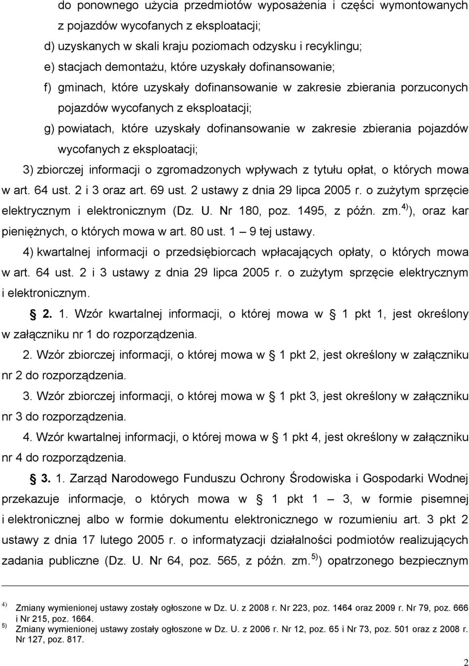 zbierania pojazdów wycofanych z eksploatacji; 3) zbiorczej informacji o zgromadzonych wpływach z tytułu opłat, o których mowa w art. 64 ust. 2 i 3 oraz art. 69 ust. 2 ustawy z dnia 29 lipca 2005 r.