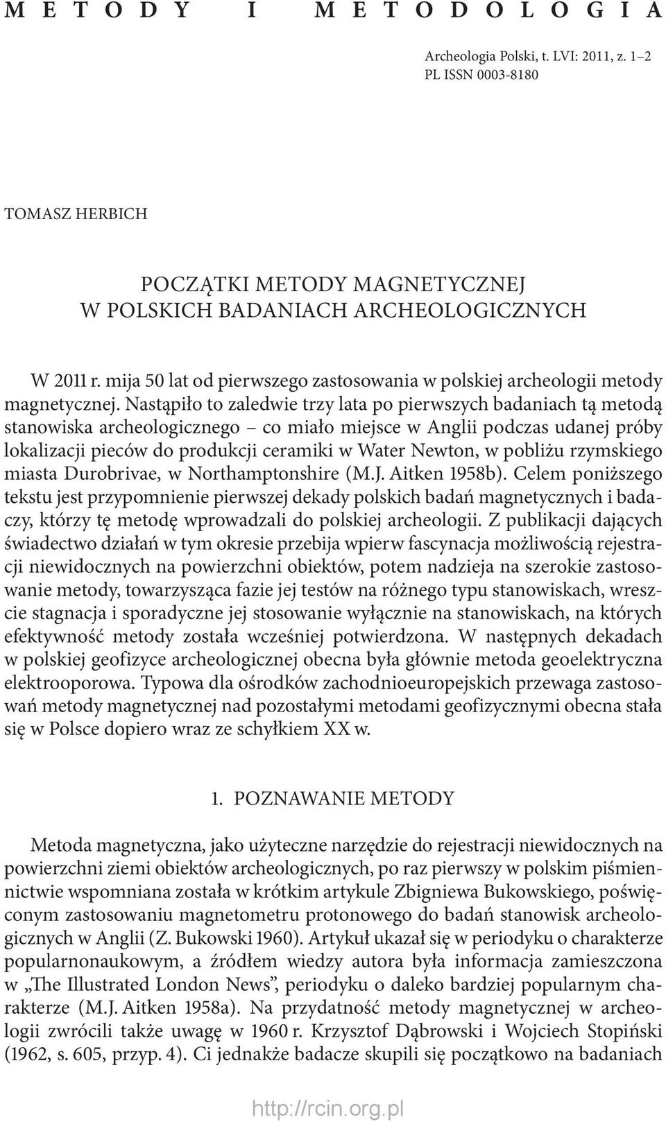 Nastąpiło to zaledwie trzy lata po pierwszych badaniach tą metodą stanowiska archeologicznego co miało miejsce w Anglii podczas udanej próby lokalizacji pieców do produkcji ceramiki w Water Newton, w