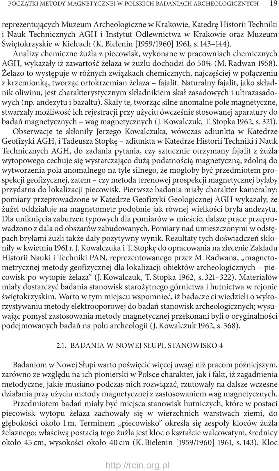 Analizy chemiczne żużla z piecowisk, wykonane w pracowniach chemicznych AGH, wykazały iż zawartość żelaza w żużlu dochodzi do 50% (M. Radwan 1958).