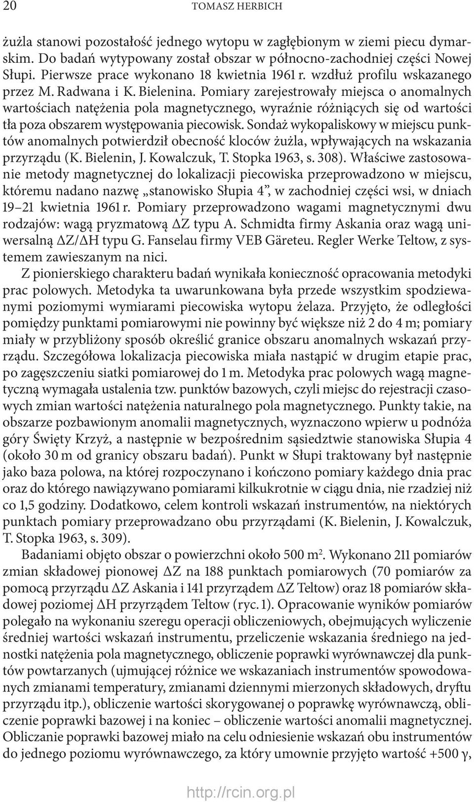 Pomiary zarejestrowały miejsca o anomalnych wartościach natężenia pola magnetycznego, wyraźnie różniących się od wartości tła poza obszarem występowania piecowisk.