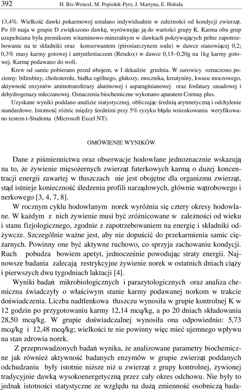 Karma obu grup uzupełniana była premiksem witaminowo-mineralnym w dawkach pokrywajcych pełne zapotrzebowanie na te składniki oraz konserwantem (pirosiarczynem sodu) w dawce stanowicej 0,2; 0,3% masy