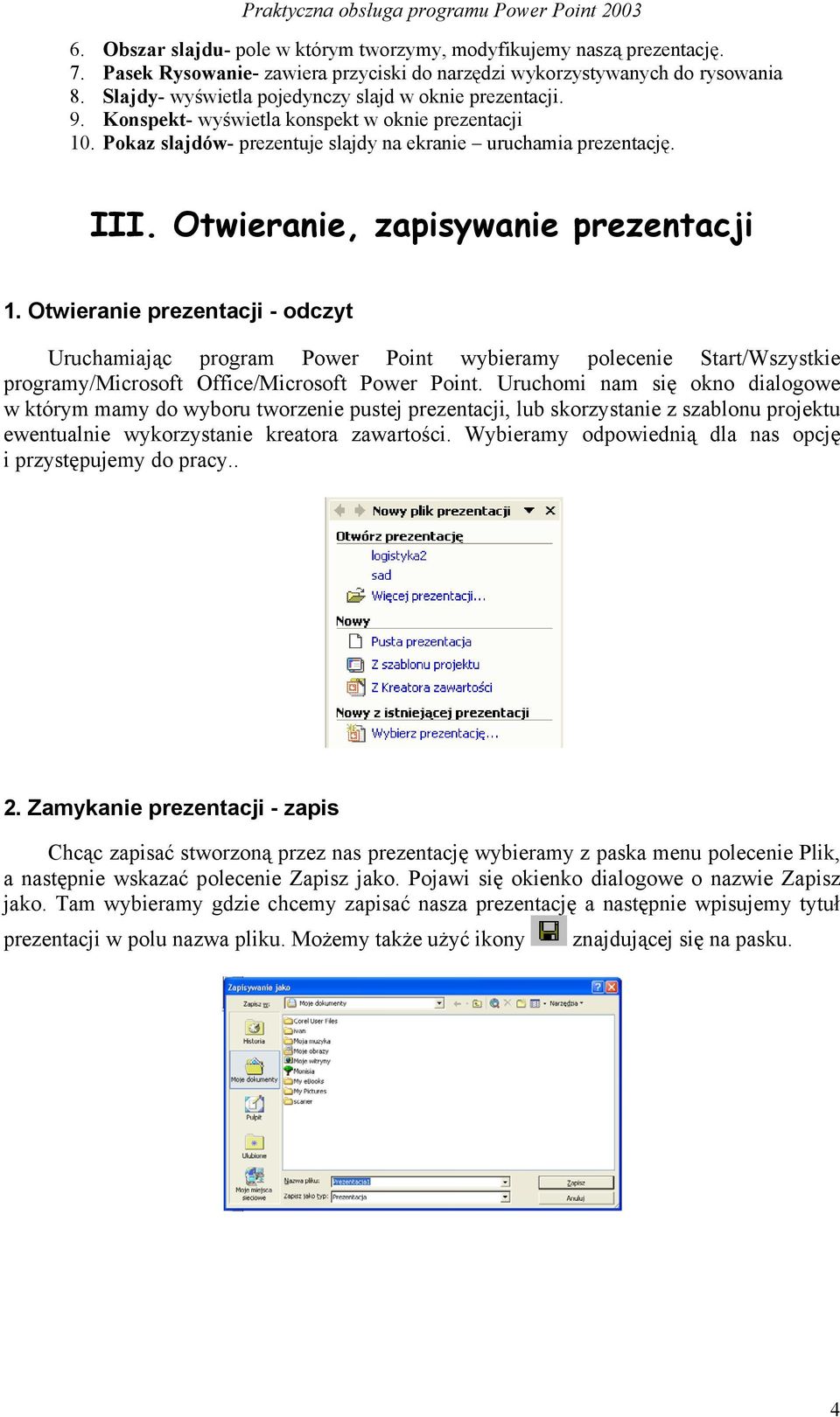 Otwieranie, zapisywanie prezentacji 1. Otwieranie prezentacji - odczyt Uruchamiając program Power Point wybieramy polecenie Start/Wszystkie programy/microsoft Office/Microsoft Power Point.