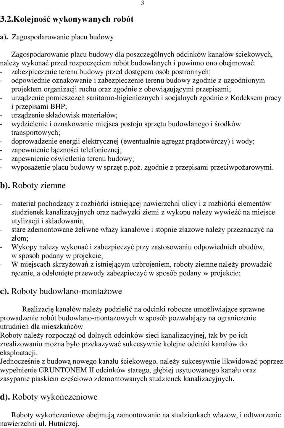 zabezpieczenie terenu budowy przed dostępem osób postronnych; - odpowiednie oznakowanie i zabezpieczenie terenu budowy zgodnie z uzgodnionym projektem organizacji ruchu oraz zgodnie z obowiązującymi