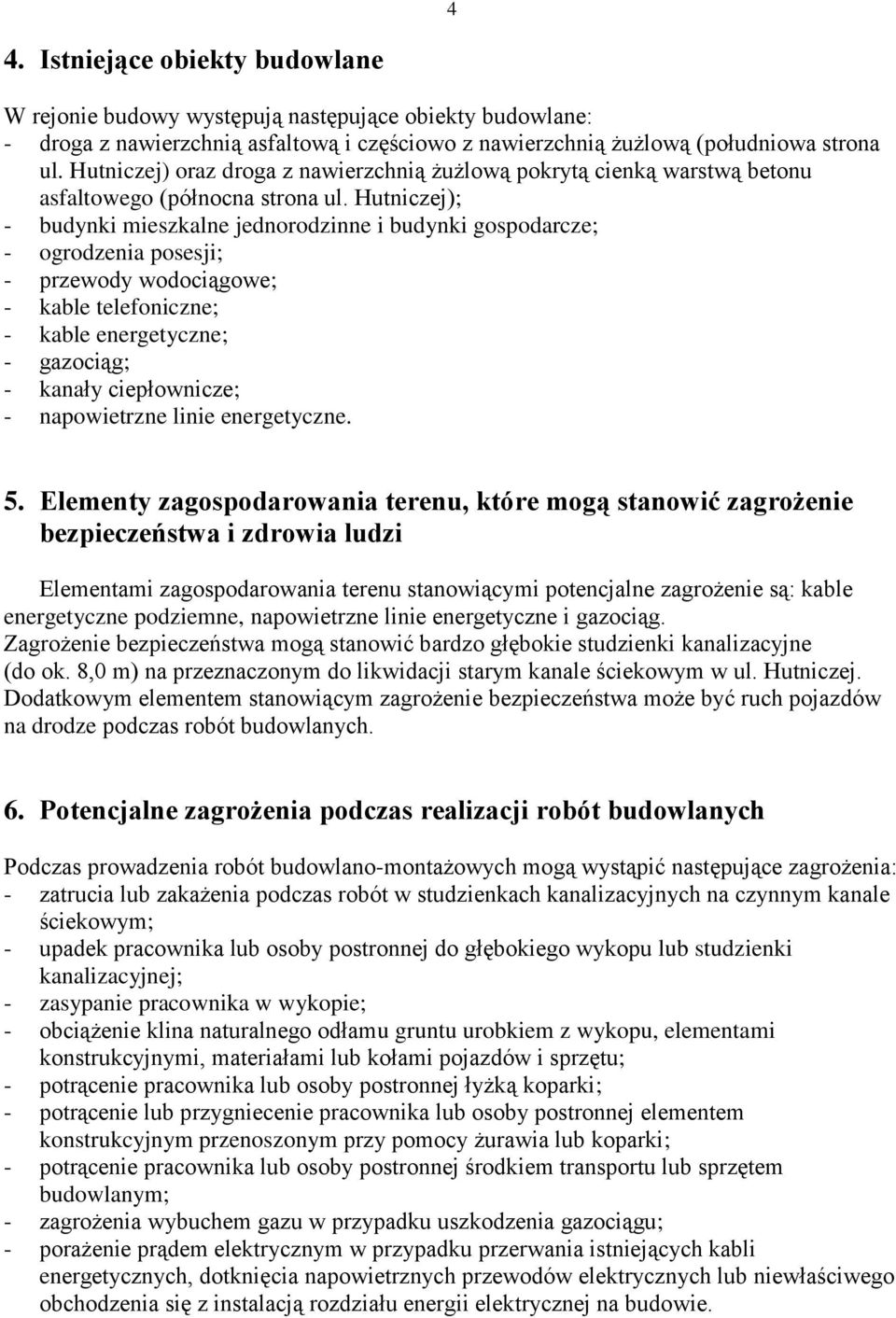 Hutniczej); - budynki mieszkalne jednorodzinne i budynki gospodarcze; - ogrodzenia posesji; - przewody wodociągowe; - kable telefoniczne; - kable energetyczne; - gazociąg; - kanały ciepłownicze; -