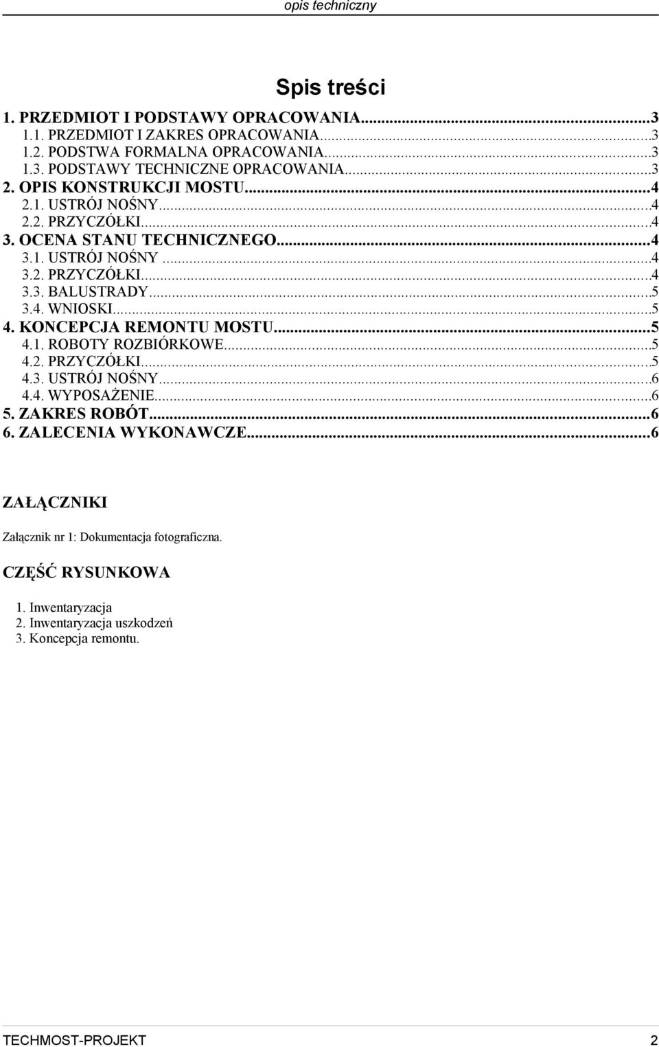 ..5 4. KONCEPCJA REMONTU MOSTU...5 4.1. ROBOTY ROZBIÓRKOWE...5 4.2. PRZYCZÓŁKI...5 4.3. USTRÓJ NOŚNY...6 4.4. WYPOSAŻENIE...6 5. ZAKRES ROBÓT...6 6. ZALECENIA WYKONAWCZE.