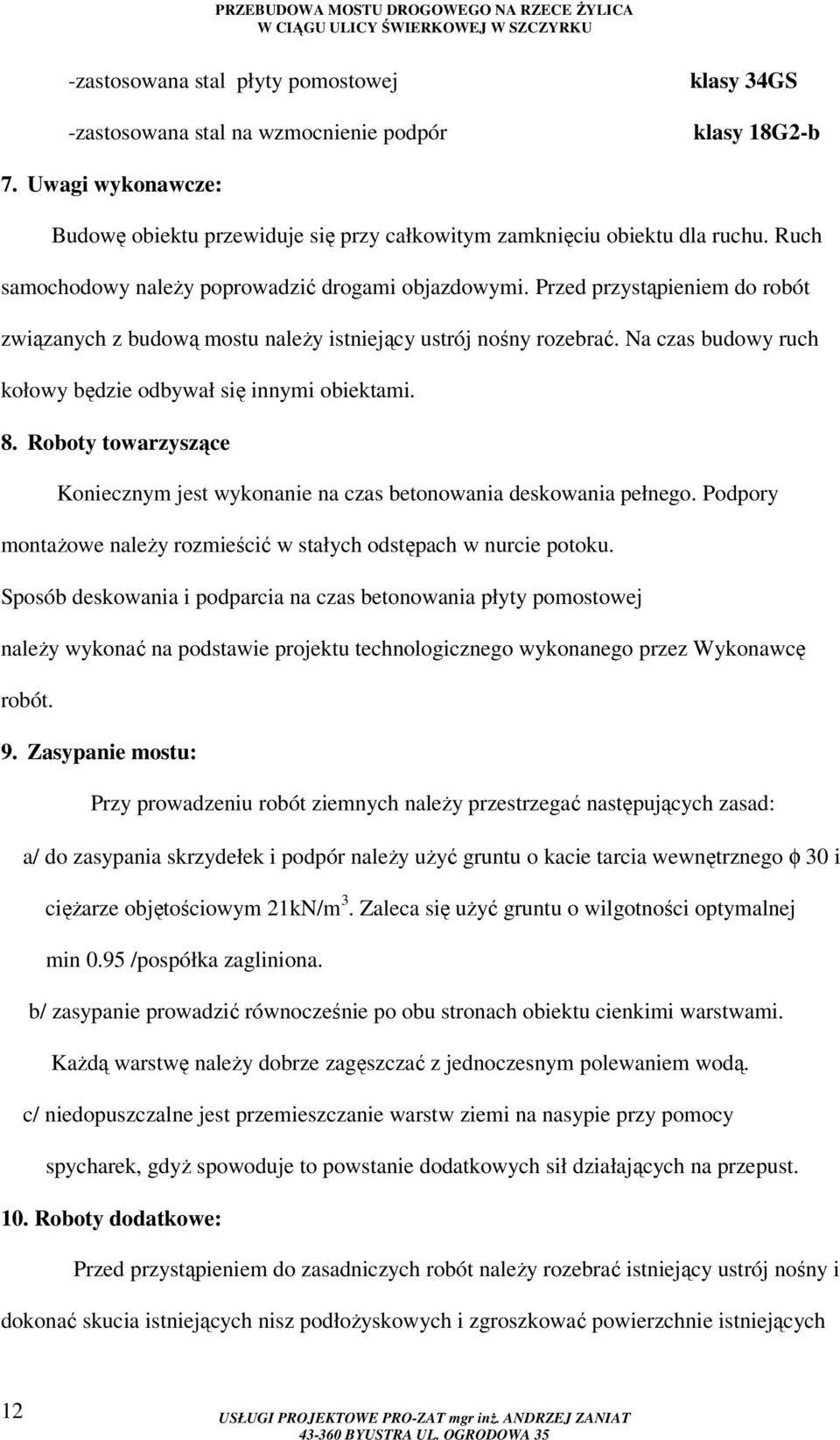 Na czas budowy ruch kołowy będzie odbywał się innymi obiektami. 8. Roboty towarzyszące Koniecznym jest wykonanie na czas betonowania deskowania pełnego.