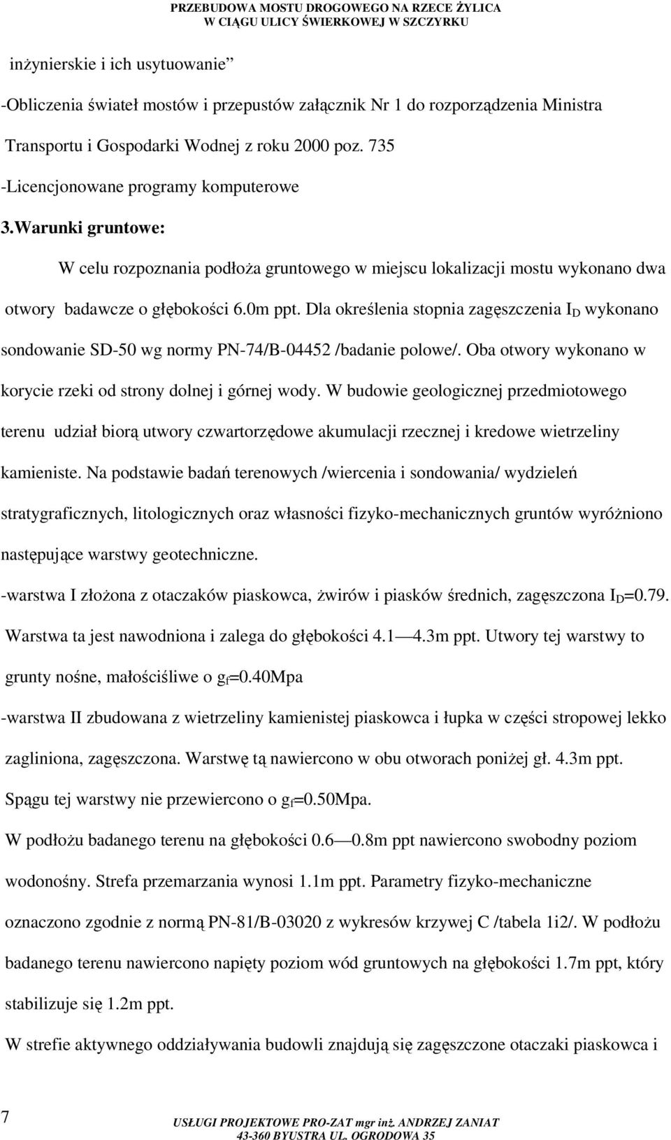Dla określenia stopnia zagęszczenia I D wykonano sondowanie SD-50 wg normy PN-74/B-04452 /badanie polowe/. Oba otwory wykonano w korycie rzeki od strony dolnej i górnej wody.