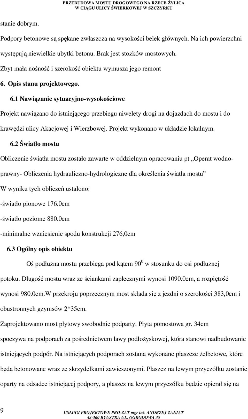 Opis stanu projektowego. 6.1 Nawiązanie sytuacyjno-wysokościowe Projekt nawiązano do istniejącego przebiegu niwelety drogi na dojazdach do mostu i do krawędzi ulicy Akacjowej i Wierzbowej.