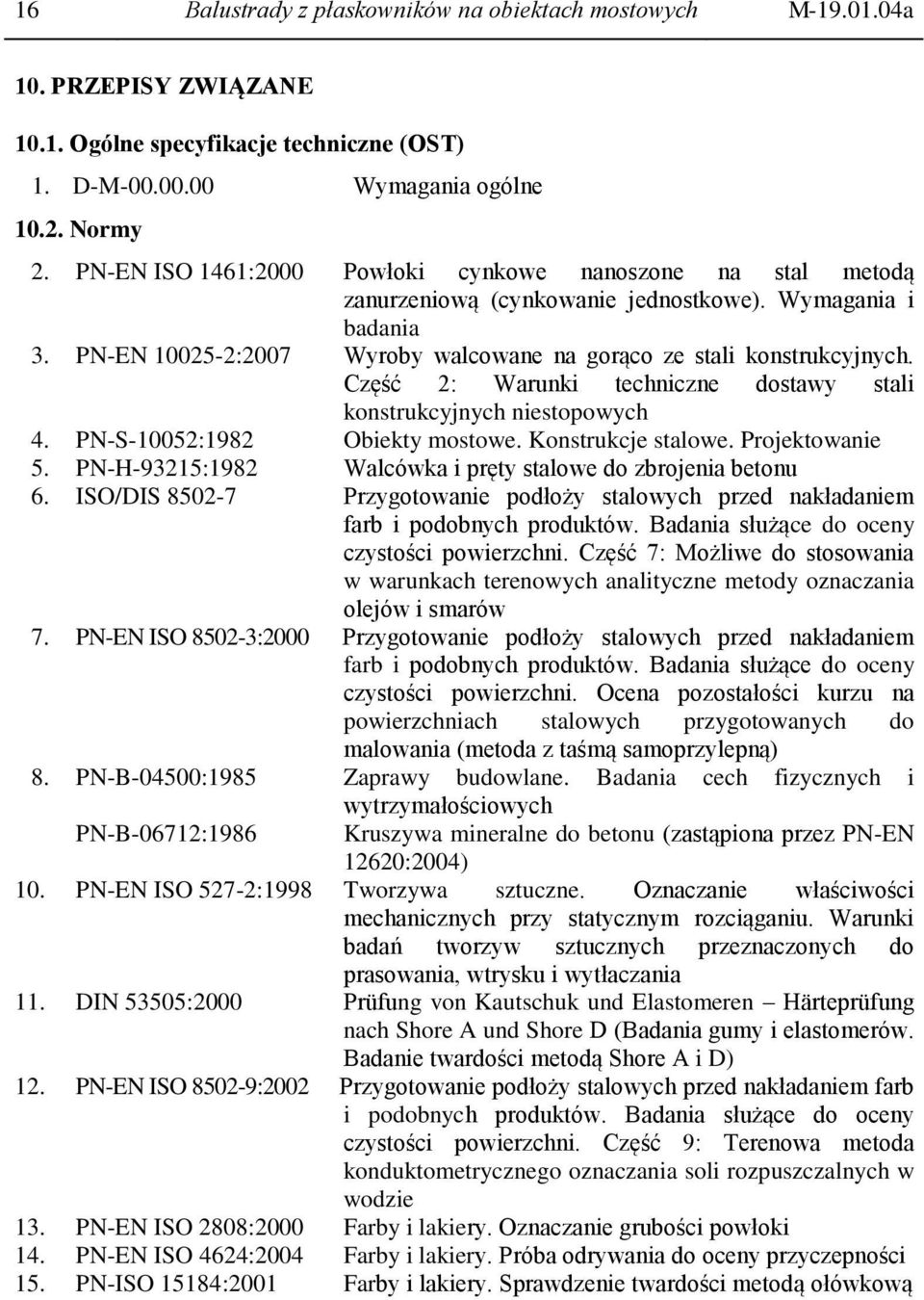 Część 2: Warunki techniczne dostawy stali konstrukcyjnych niestopowych 4. PN-S-10052:1982 Obiekty mostowe. Konstrukcje stalowe. Projektowanie 5.