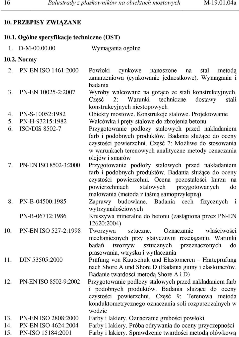 Część 2: Warunki techniczne dostawy stali konstrukcyjnych niestopowych 4. PN-S-10052:1982 Obiekty mostowe. Konstrukcje stalowe. Projektowanie 5.