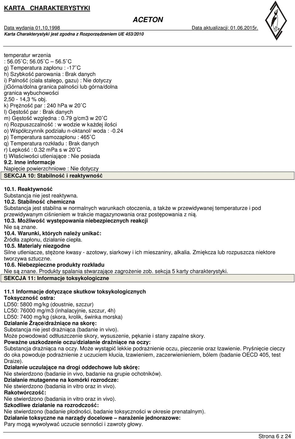 obj. k) Prężność par : 240 hpa w 20 C l) Gęstość par : Brak danych m) Gęstość względna : 0.79 g/cm3 w 20 C n) Rozpuszczalność : w wodzie w każdej ilości o) Współczynnik podziału n-oktanol/ woda : -0.