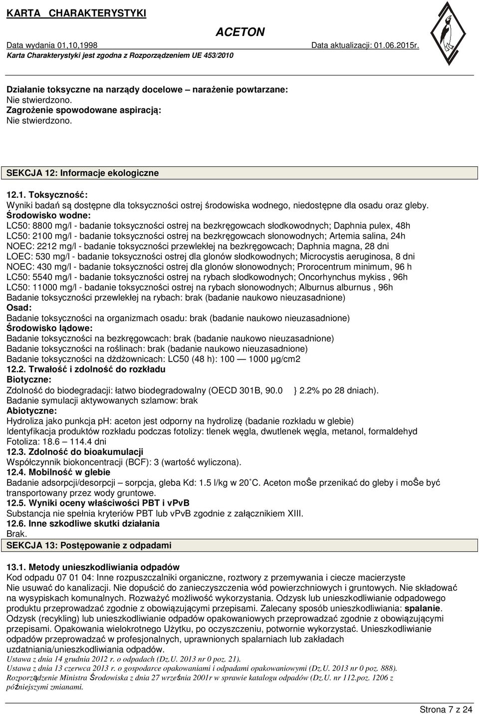 Środowisko wodne: LC50: 8800 mg/l - badanie toksyczności ostrej na bezkręgowcach słodkowodnych; Daphnia pulex, 48h LC50: 2100 mg/l - badanie toksyczności ostrej na bezkręgowcach słonowodnych; Artemia