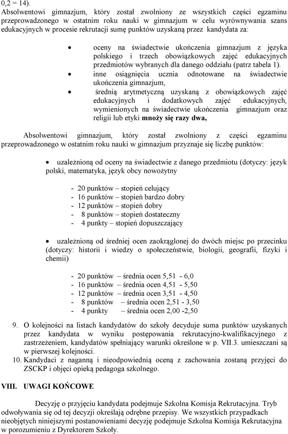 punktów uzyskaną przez kandydata za: oceny na świadectwie ukończenia gimnazjum z języka polskiego i trzech obowiązkowych zajęć edukacyjnych przedmiotów wybranych dla danego oddziału (patrz tabela 1).