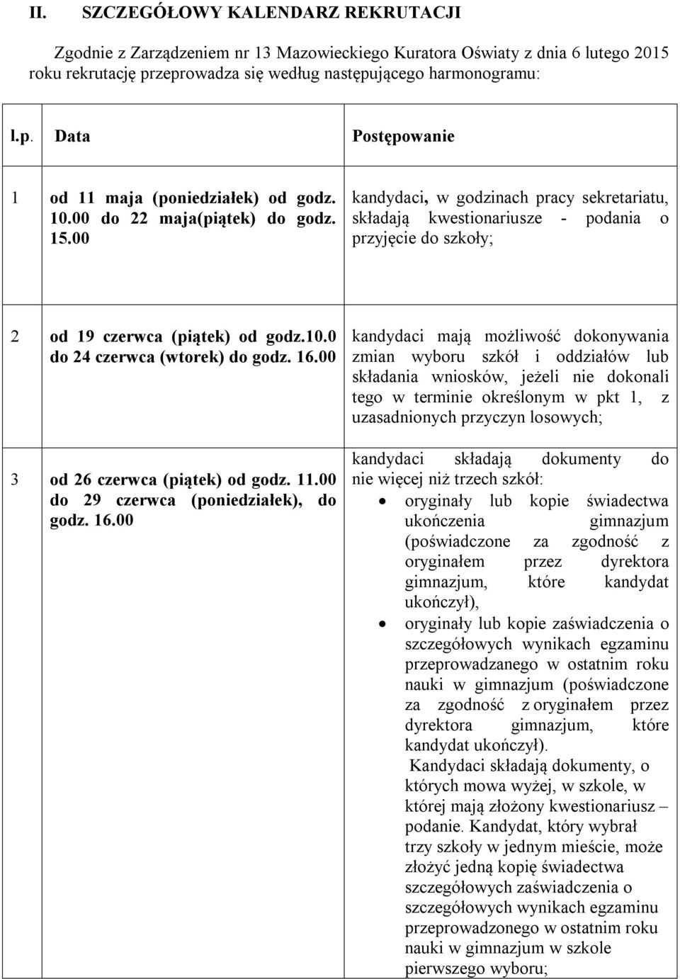 16.00 3 od 26 czerwca (piątek) od godz. 11.00 do 29 czerwca (poniedziałek), do godz. 16.