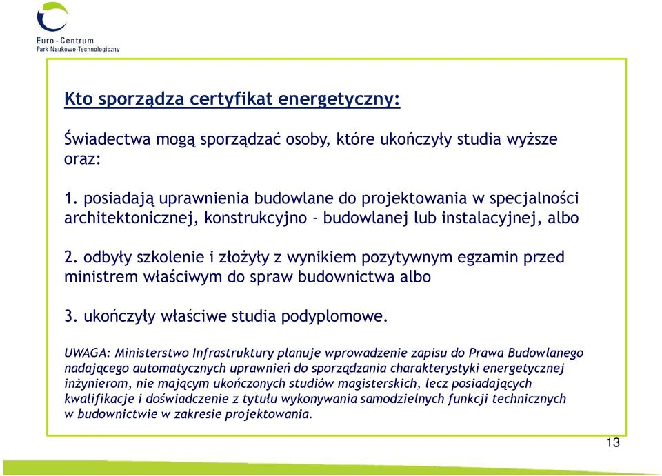 odbyły szkolenie i złożyły z wynikiem pozytywnym egzamin przed ministrem właściwym do spraw budownictwa albo 3. ukończyły właściwe studia podyplomowe.