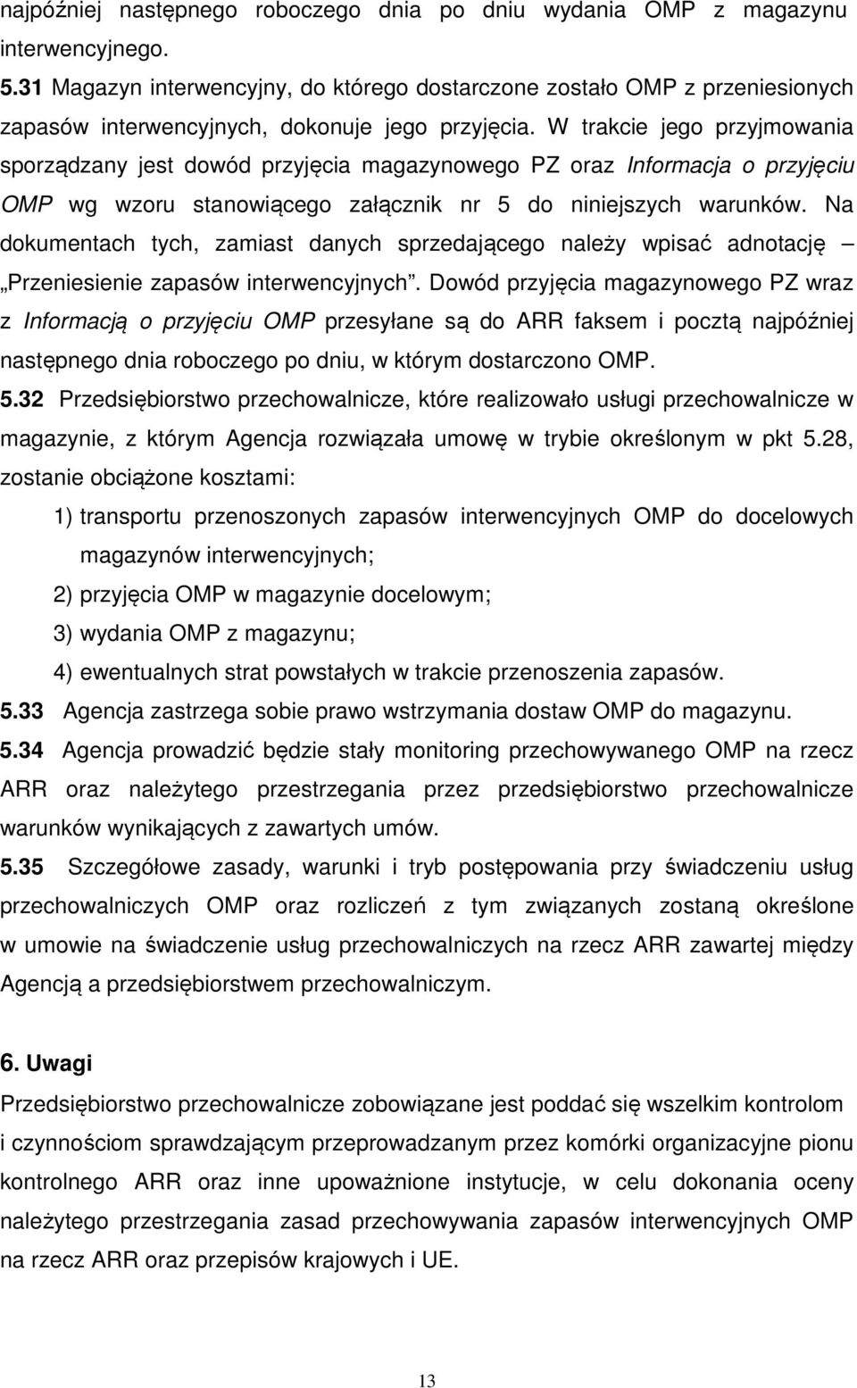 W trakcie jego przyjmowania sporządzany jest dowód przyjęcia magazynowego PZ oraz Informacja o przyjęciu OMP wg wzoru stanowiącego załącznik nr 5 do niniejszych warunków.