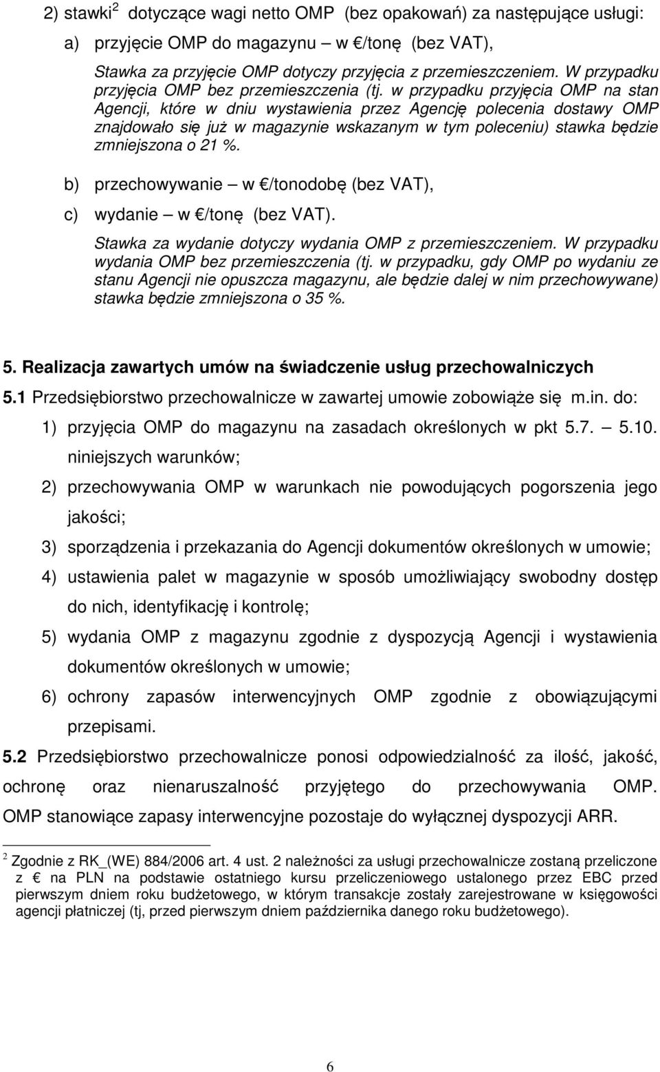 w przypadku przyjęcia OMP na stan Agencji, które w dniu wystawienia przez Agencję polecenia dostawy OMP znajdowało się już w magazynie wskazanym w tym poleceniu) stawka będzie zmniejszona o 21 %.