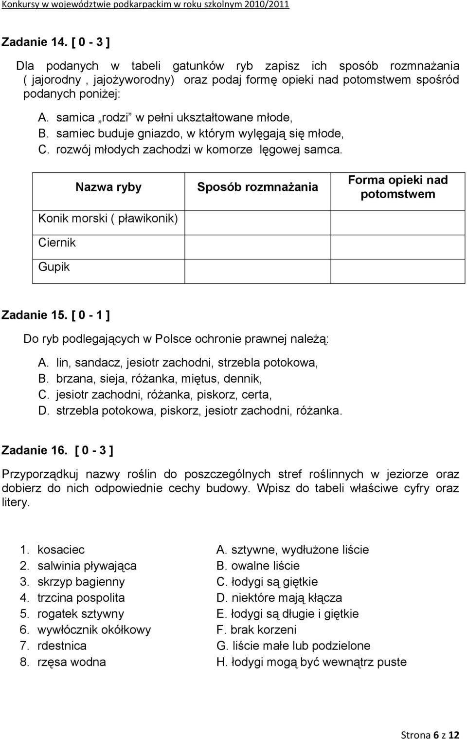 Nazwa ryby Konik morski ( pławikonik) Ciernik Gupik Sposób rozmnażania Forma opieki nad potomstwem Zadanie 15. [ 0-1 ] Do ryb podlegających w Polsce ochronie prawnej należą: A.