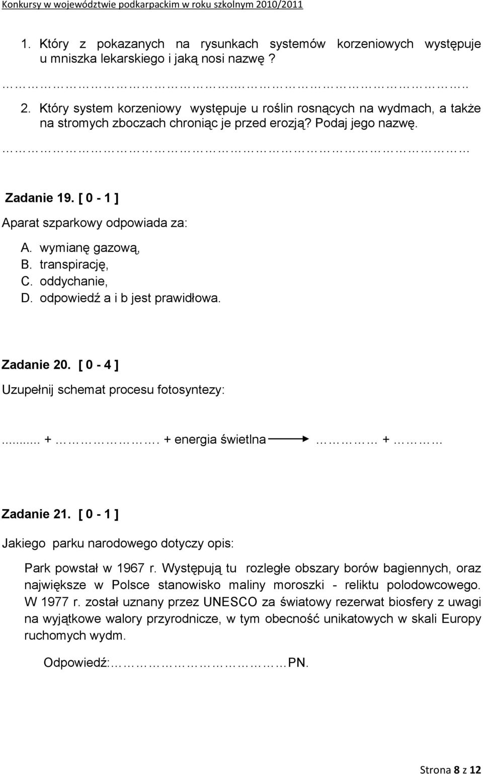 wymianę gazową, B. transpirację, C. oddychanie, D. odpowiedź a i b jest prawidłowa. Zadanie 20. [ 0-4 ] Uzupełnij schemat procesu fotosyntezy:... +. + energia świetlna + Zadanie 21.