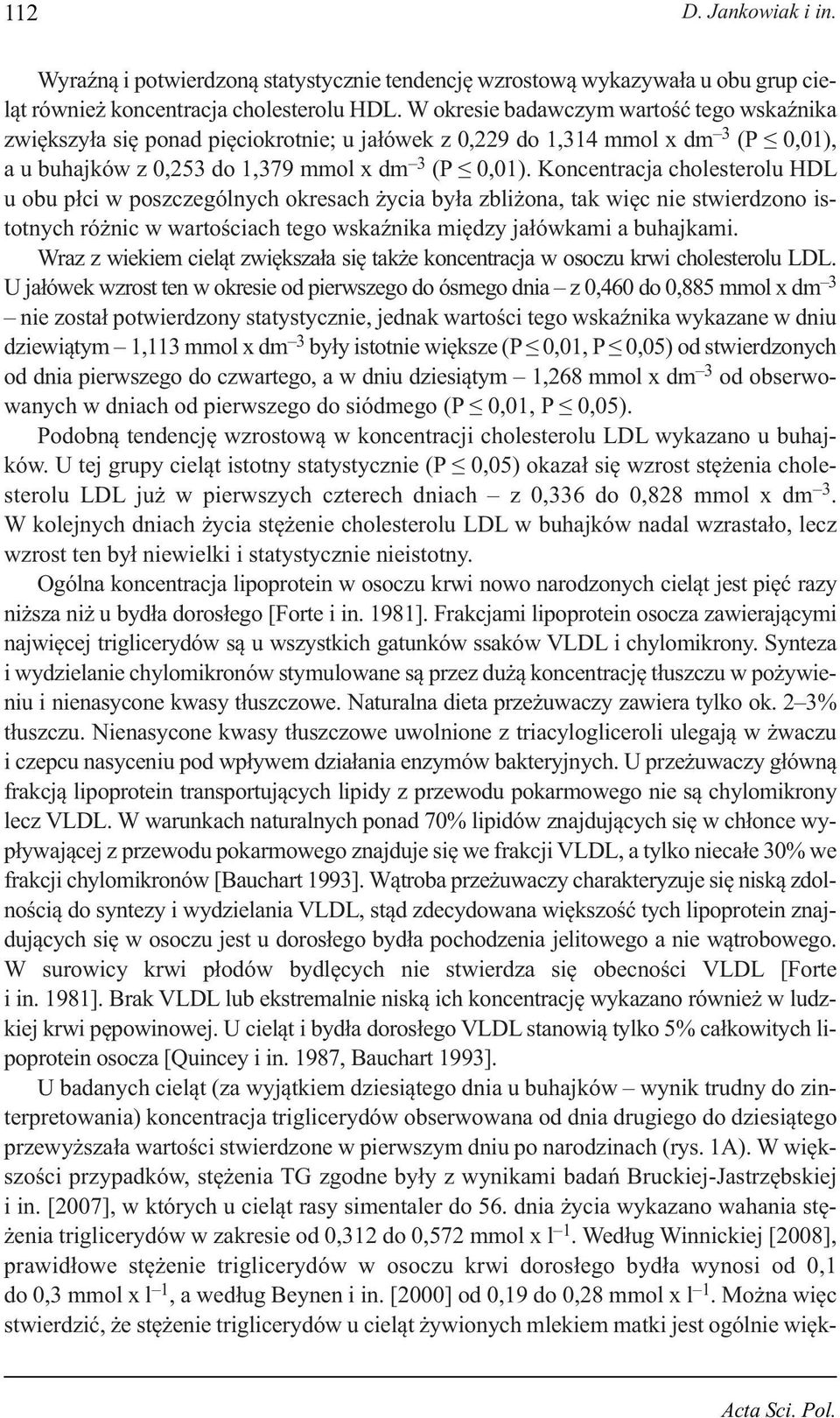 Koncentracja choleterolu HDL u obu płci w pozczególnych okreach życia była zbliżona, tak więc nie twierdzono itotnych różnic w wartościach tego wkaźnika między jałówkami a buhajkami.