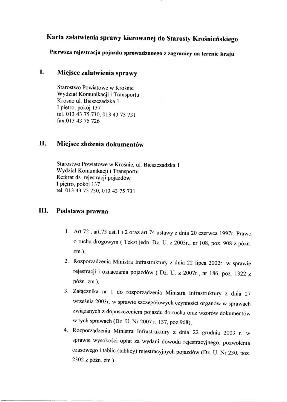 Miejsce złożenia dokumentów Starostwo Powiatowe w Krośnie, ul. Bieszczadzka 1 Wydział Komunikacji i Transportu Referat ds. rejestracji pojazdów I piętro, pokój 13 7 tel.