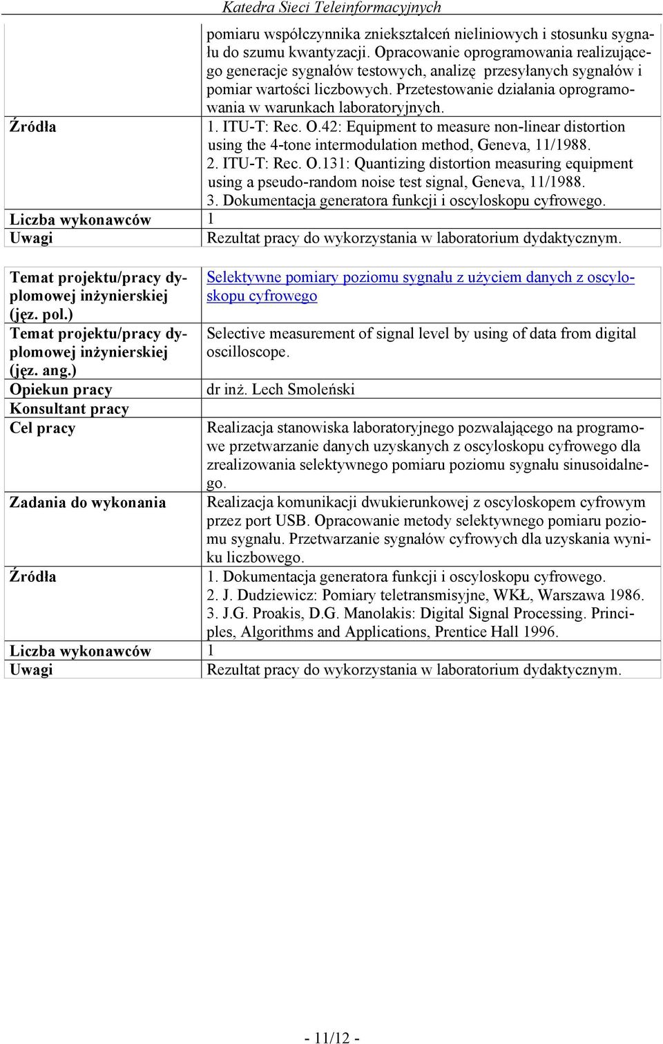 1. ITU-T: Rec. O.42: Equipment to measure non-linear distortion using the 4-tone intermodulation method, Geneva, 11/1988. 2. ITU-T: Rec. O.131: Quantizing distortion measuring equipment using a pseudo-random noise test signal, Geneva, 11/1988.