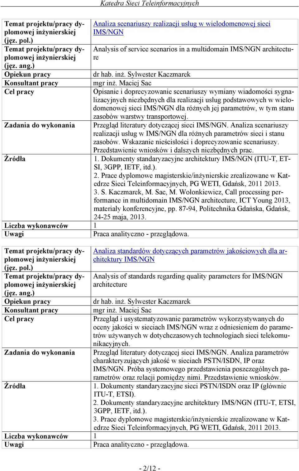 stanu zasobów warstwy transportowej. Przegląd literatury dotyczącej sieci IMS/NGN. Analiza scenariuszy realizacji usług w IMS/NGN dla różnych parametrów sieci i stanu zasobów.