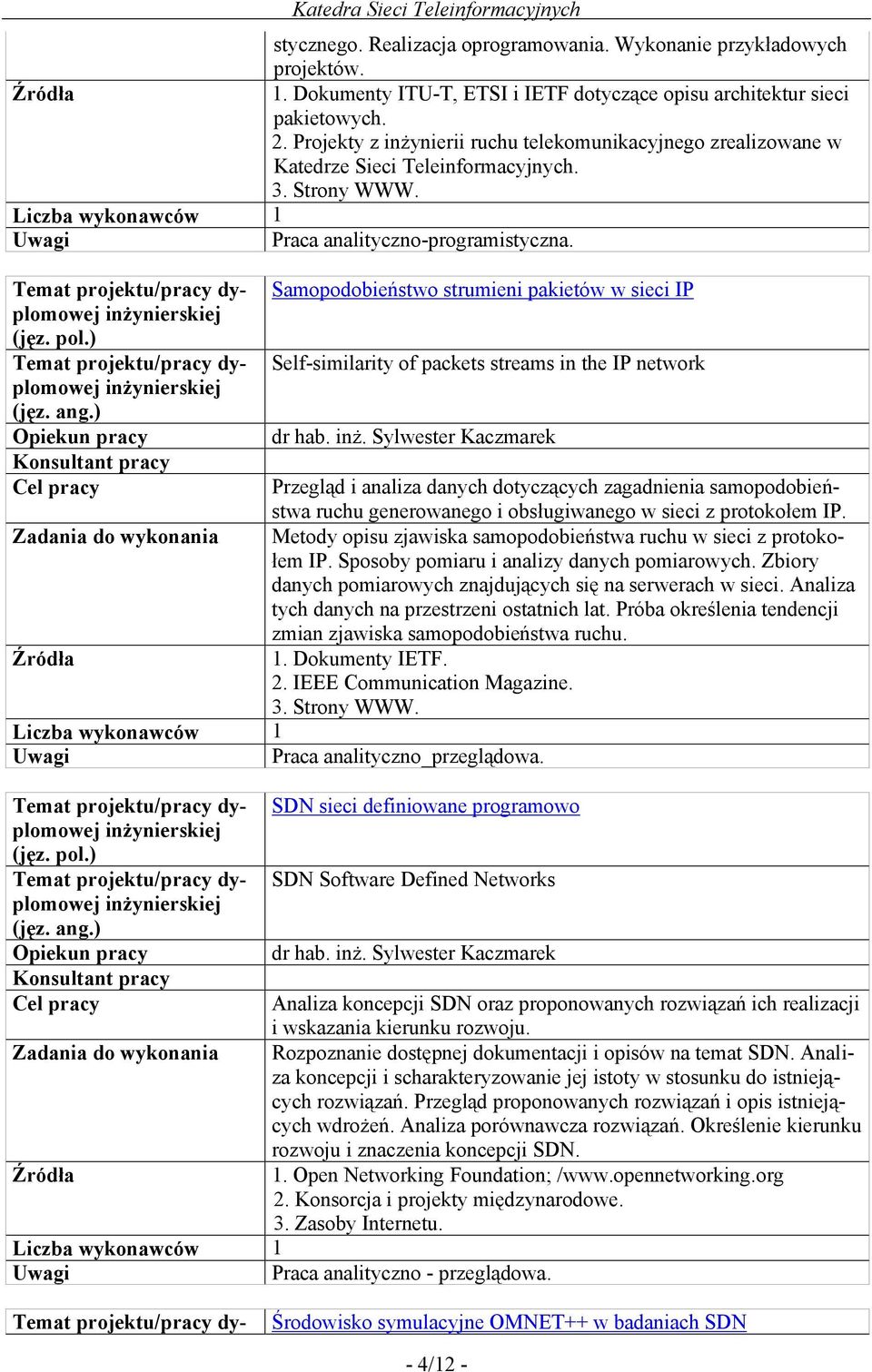 Samopodobieństwo strumieni pakietów w sieci IP Self-similarity of packets streams in the IP network Przegląd i analiza danych dotyczących zagadnienia samopodobieństwa ruchu generowanego i