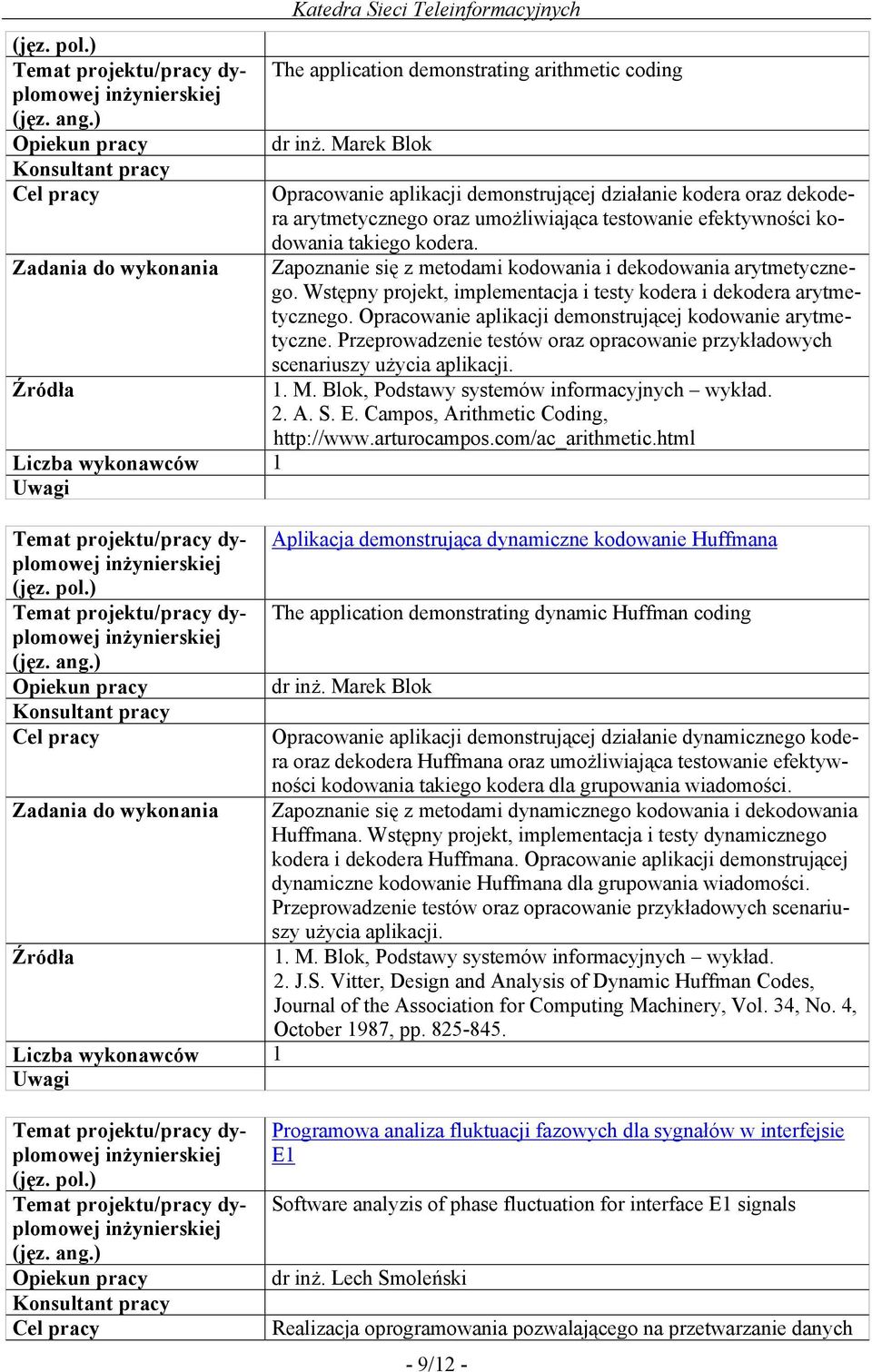 Zapoznanie się z metodami kodowania i dekodowania arytmetycznego. Wstępny projekt, implementacja i testy kodera i dekodera arytmetycznego. Opracowanie aplikacji demonstrującej kodowanie arytmetyczne.