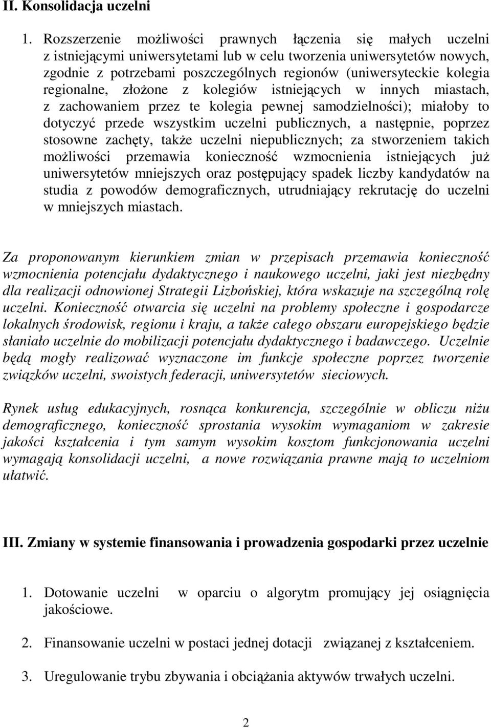 regionalne, złoone z kolegiów istniejcych w innych miastach, z zachowaniem przez te kolegia pewnej samodzielnoci); miałoby to dotyczy przede wszystkim uczelni publicznych, a nastpnie, poprzez