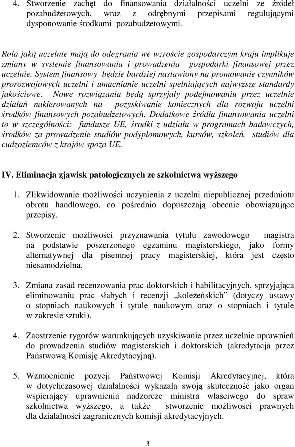 System finansowy bdzie bardziej nastawiony na promowanie czynników prorozwojowych uczelni i umacnianie uczelni spełniajcych najwysze standardy jakociowe.