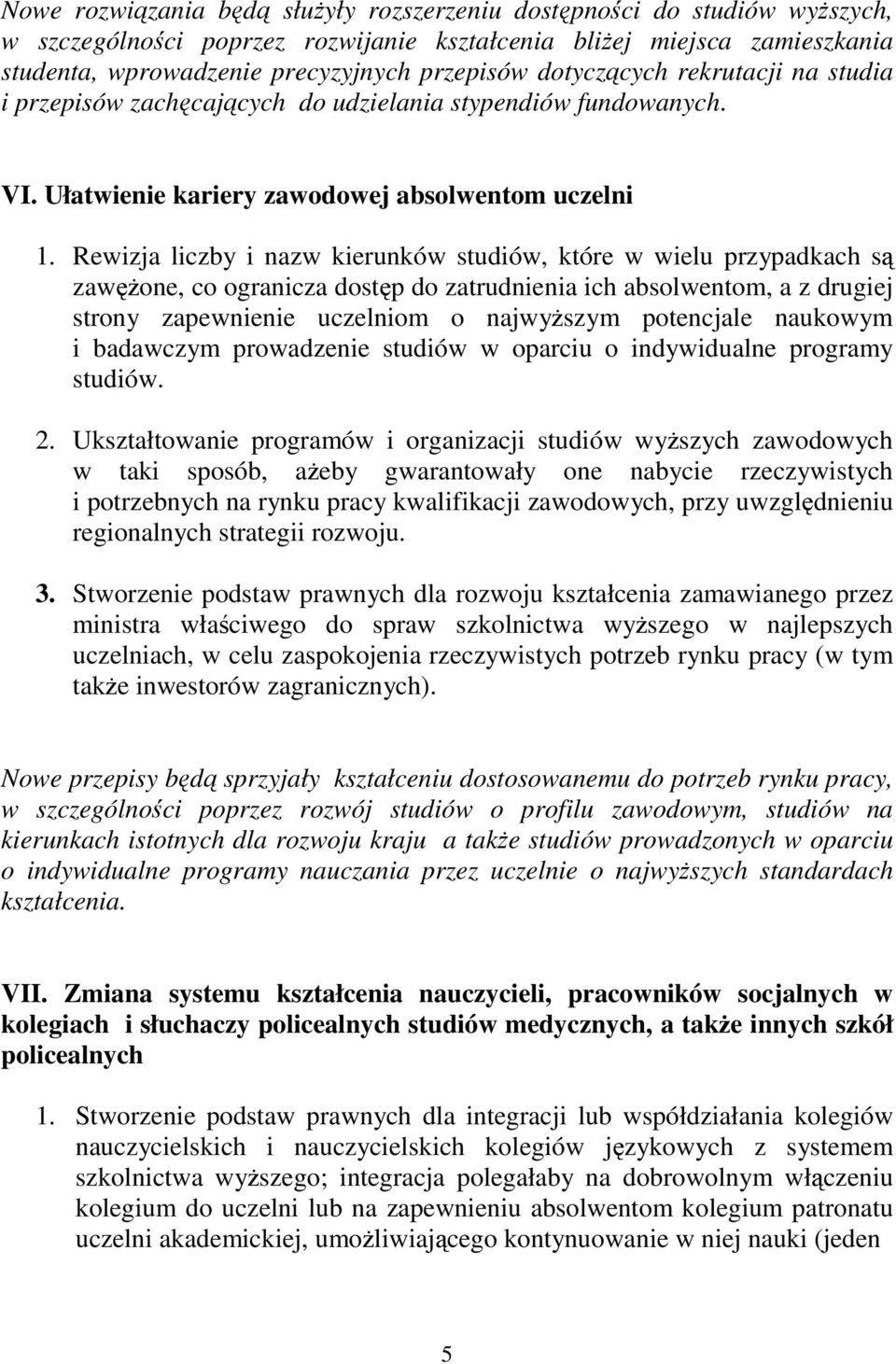 Rewizja liczby i nazw kierunków studiów, które w wielu przypadkach s zawone, co ogranicza dostp do zatrudnienia ich absolwentom, a z drugiej strony zapewnienie uczelniom o najwyszym potencjale