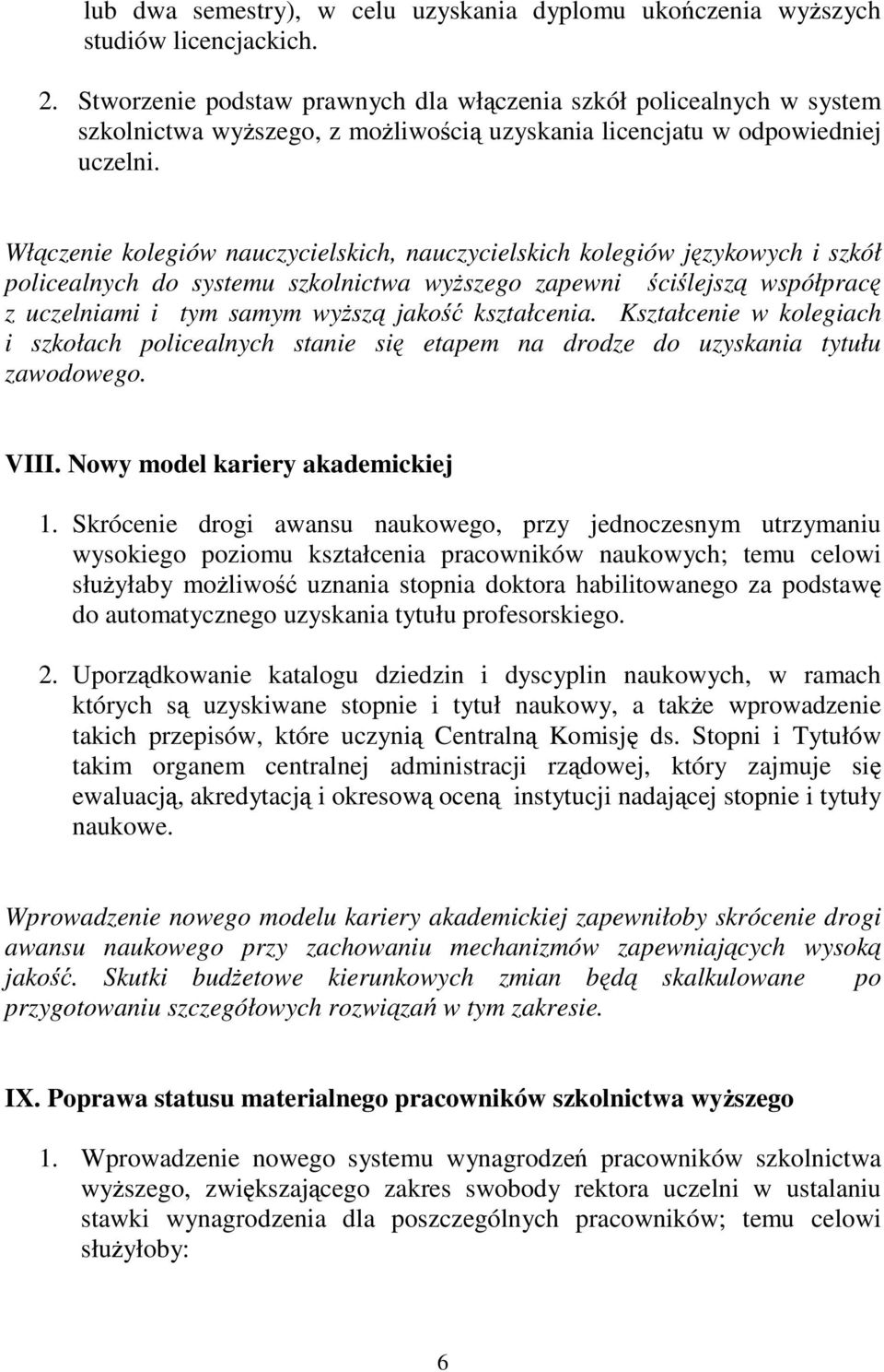 Włczenie kolegiów nauczycielskich, nauczycielskich kolegiów jzykowych i szkół policealnych do systemu szkolnictwa wyszego zapewni cilejsz współprac z uczelniami i tym samym wysz jako kształcenia.