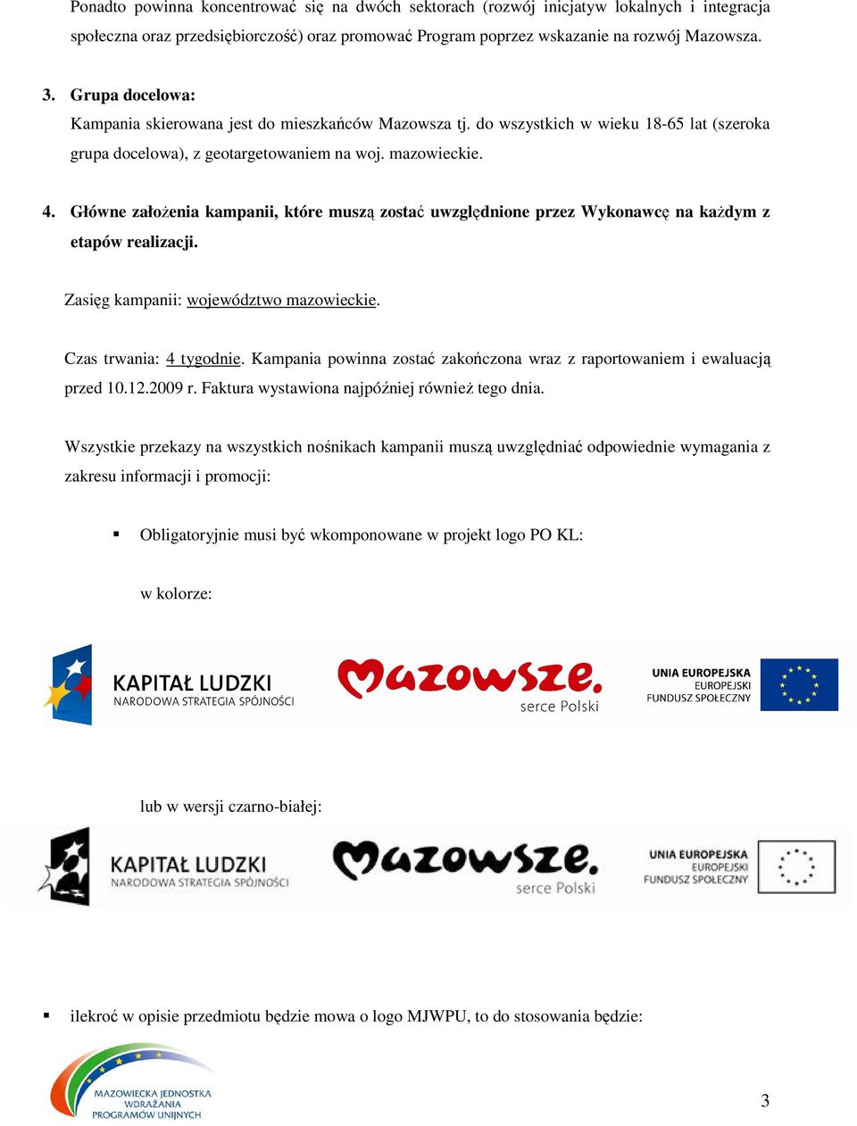 Główne założenia kampanii, które muszą zostać uwzględnione przez Wykonawcę na każdym z etapów realizacji. Zasięg kampanii: województwo mazowieckie. Czas trwania: 4 tygodnie.