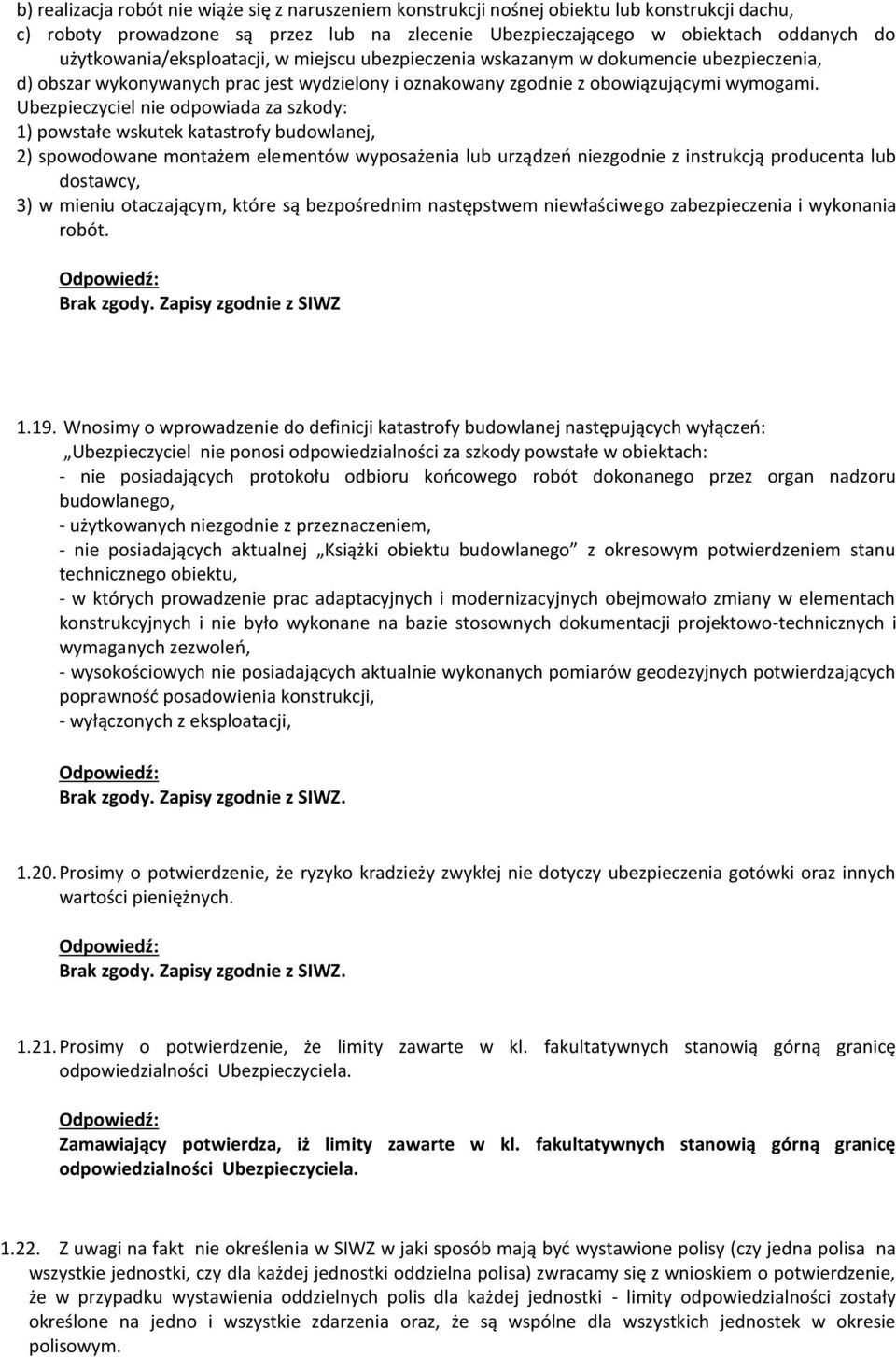 Ubezpieczyciel nie odpowiada za szkody: 1) powstałe wskutek katastrofy budowlanej, 2) spowodowane montażem elementów wyposażenia lub urządzeń niezgodnie z instrukcją producenta lub dostawcy, 3) w