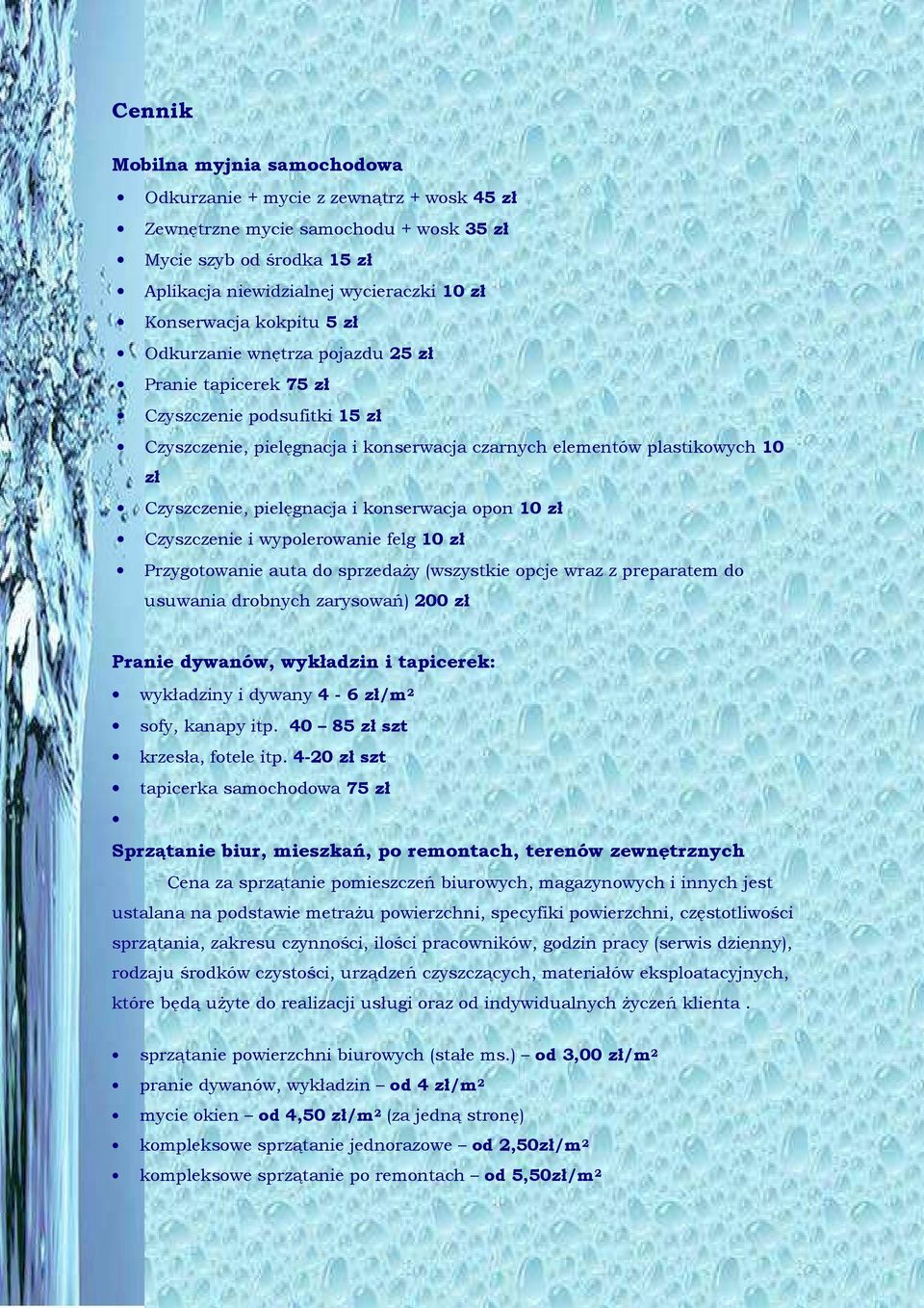 i konserwacja opon 10 zł Czyszczenie i wypolerowanie felg 10 zł Przygotowanie auta do sprzedaŝy (wszystkie opcje wraz z preparatem do usuwania drobnych zarysowań) 200 zł Pranie dywanów, wykładzin i